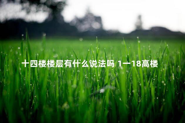 十四楼楼层有什么说法吗 1一18高楼层选最佳楼层